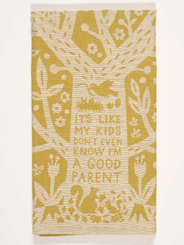 It's Like My Kids Don't Even Know I'm A Good Parent Dish Towel